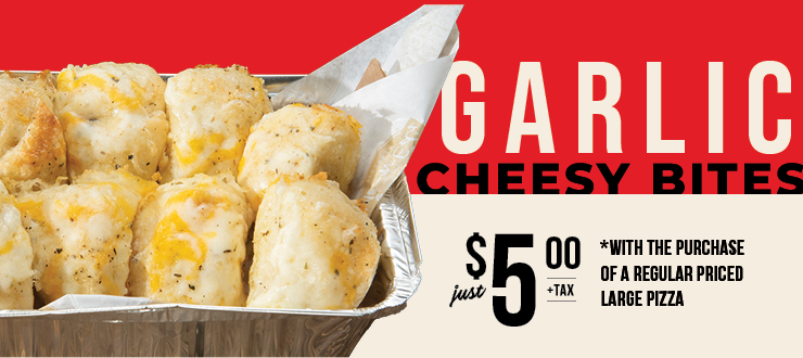 Garlic Cheesy Bites just $5.00 + tax with the purchase of a regular priced large pizza